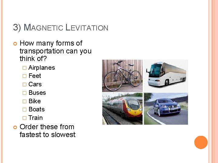 3) MAGNETIC LEVITATION How many forms of transportation can you think of? � Airplanes