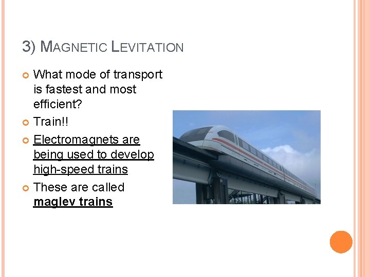 3) MAGNETIC LEVITATION What mode of transport is fastest and most efficient? Train!! Electromagnets