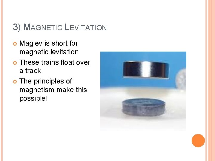 3) MAGNETIC LEVITATION Maglev is short for magnetic levitation These trains float over a