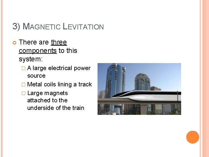 3) MAGNETIC LEVITATION There are three components to this system: �A large electrical power 3) MAGNETIC LEVITATION There are three components to this system: �A large electrical power