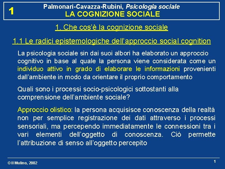 Palmonari-Cavazza-Rubini, Psicologia sociale 1 LA COGNIZIONE SOCIALE 1. Che cos’è la cognizione sociale 1.