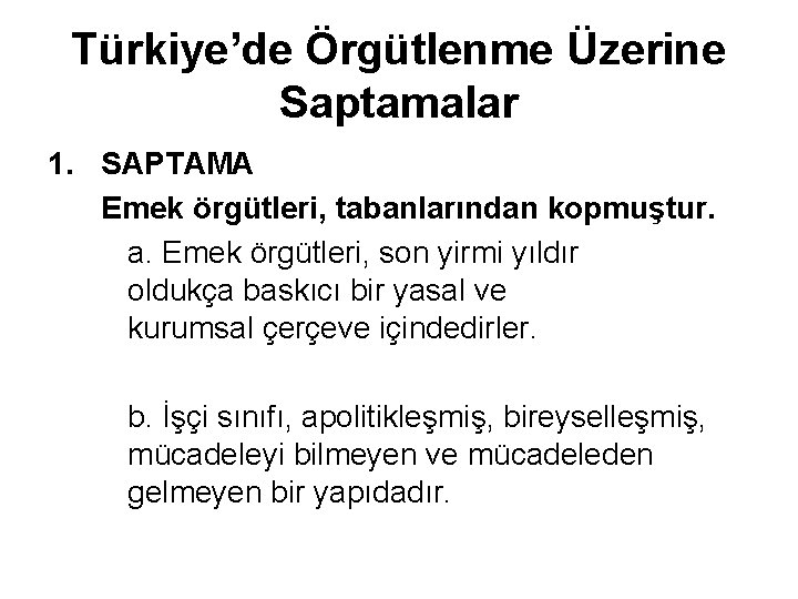Türkiye’de Örgütlenme Üzerine Saptamalar 1. SAPTAMA Emek örgütleri, tabanlarından kopmuştur. a. Emek örgütleri, son