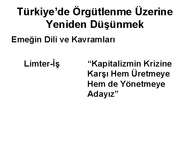 Türkiye’de Örgütlenme Üzerine Yeniden Düşünmek Emeğin Dili ve Kavramları Limter-İş “Kapitalizmin Krizine Karşı Hem