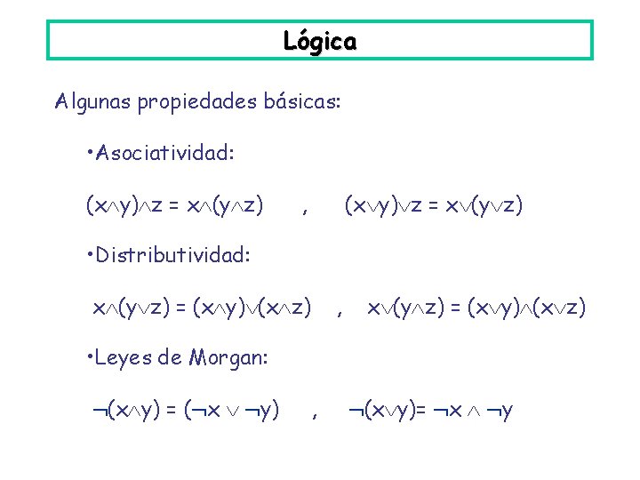 Lógica Algunas propiedades básicas: • Asociatividad: (x y) z = x (y z) ,