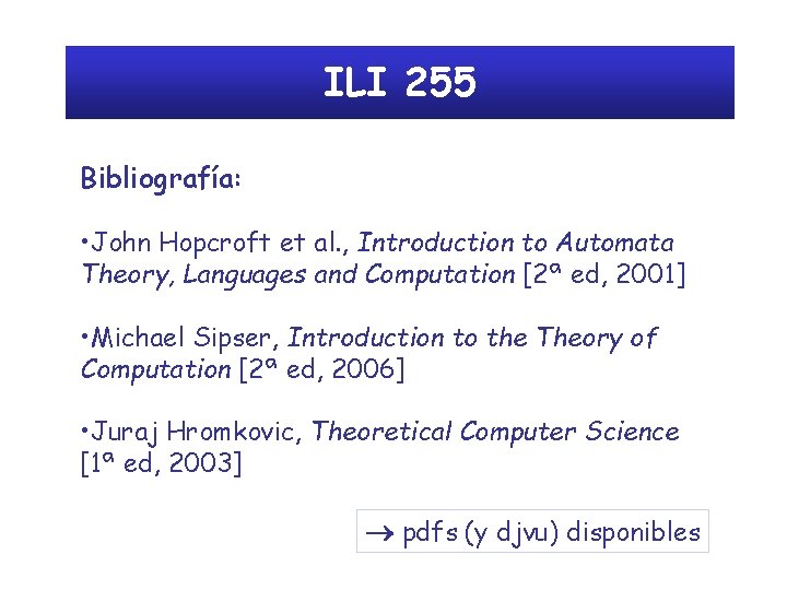 ILI 255 Bibliografía: • John Hopcroft et al. , Introduction to Automata Theory, Languages