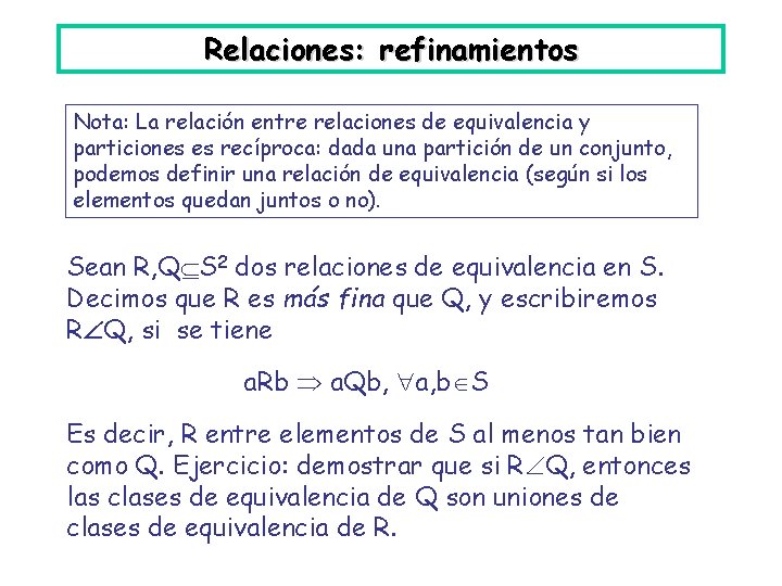 Relaciones: refinamientos Nota: La relación entre relaciones de equivalencia y particiones es recíproca: dada