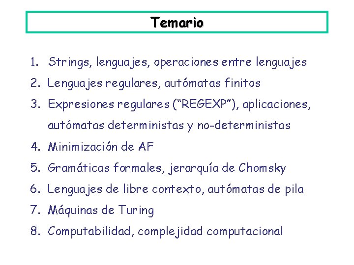 Temario 1. Strings, lenguajes, operaciones entre lenguajes 2. Lenguajes regulares, autómatas finitos 3. Expresiones