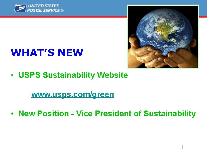 WHAT’S NEW • USPS Sustainability Website www. usps. com/green • New Position - Vice