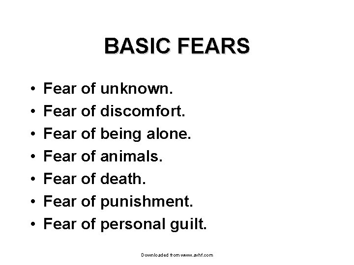 BASIC FEARS • • Fear of unknown. Fear of discomfort. Fear of being alone.