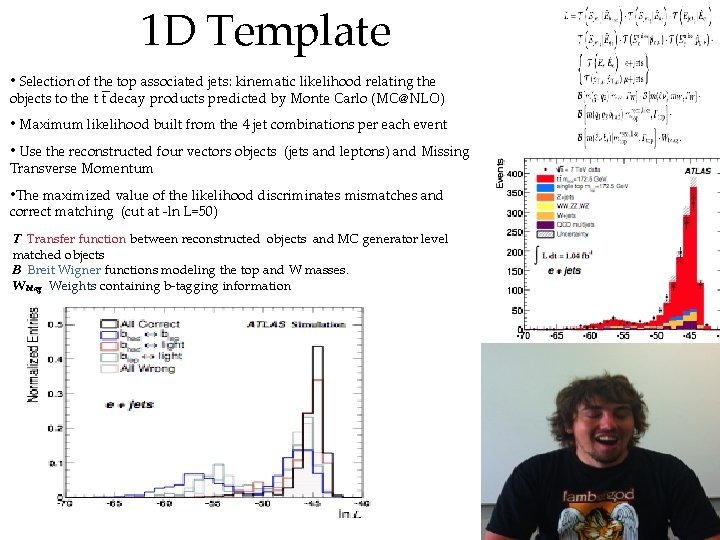 1 D Template • Selection of the top associated jets: kinematic likelihood relating the