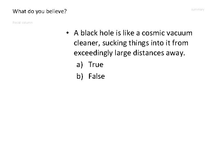 What do you believe? summary Recall column • A black hole is like a