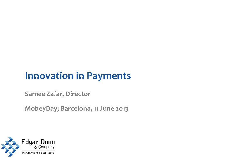 Innovation in Payments Samee Zafar, Director Mobey. Day; Barcelona, 11 June 2013 