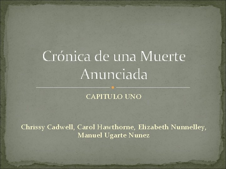 Crónica de una Muerte Anunciada CAPITULO UNO Chrissy Cadwell, Carol Hawthorne, Elizabeth Nunnelley, Manuel