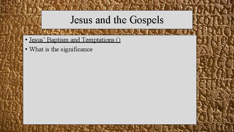 Jesus and the Gospels • Jesus’ Baptism and Temptations () • What is the