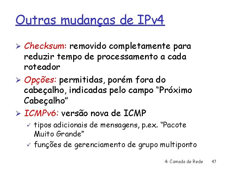 Outras mudanças de IPv 4 Ø Checksum: removido completamente para reduzir tempo de processamento