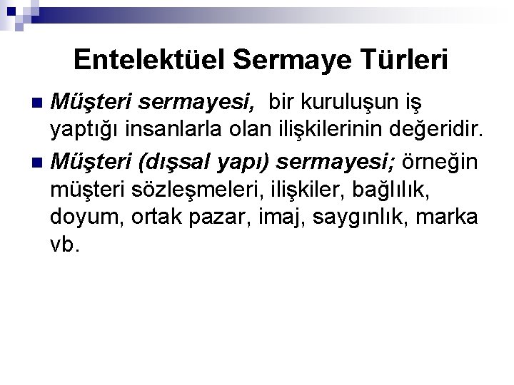 Entelektüel Sermaye Türleri Müşteri sermayesi, bir kuruluşun iş yaptığı insanlarla olan ilişkilerinin değeridir. n