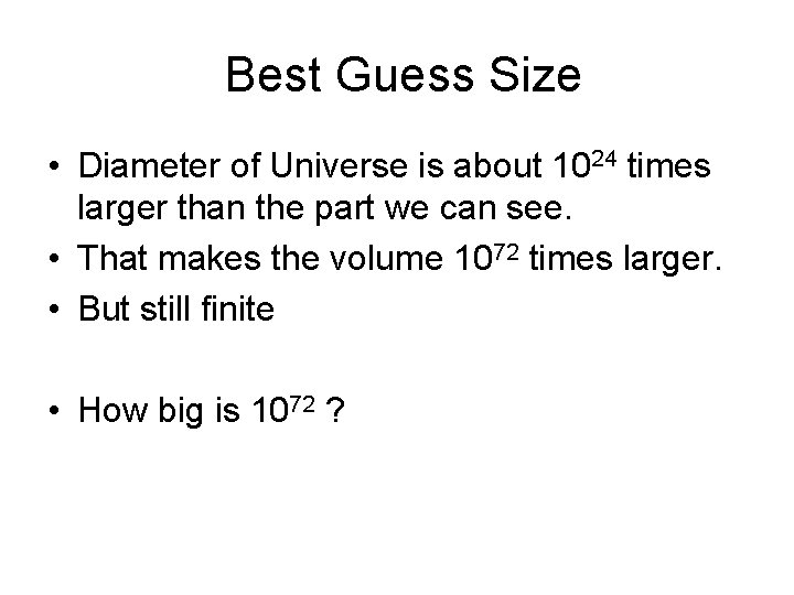 Best Guess Size • Diameter of Universe is about 1024 times larger than the Best Guess Size • Diameter of Universe is about 1024 times larger than the