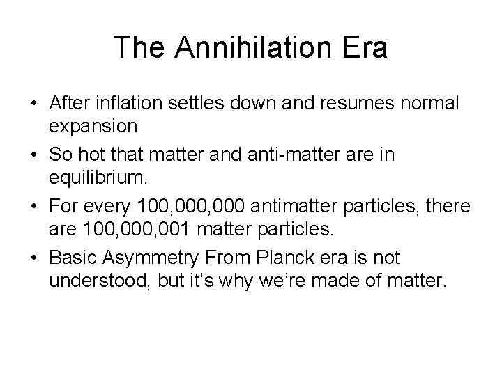 The Annihilation Era • After inflation settles down and resumes normal expansion • So The Annihilation Era • After inflation settles down and resumes normal expansion • So