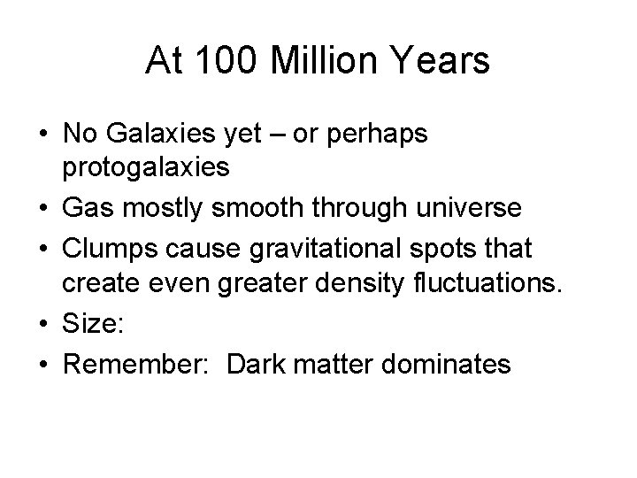 At 100 Million Years • No Galaxies yet – or perhaps protogalaxies • Gas At 100 Million Years • No Galaxies yet – or perhaps protogalaxies • Gas