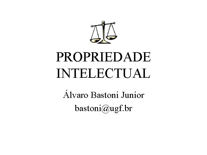 PROPRIEDADE INTELECTUAL Álvaro Bastoni Junior bastoni@ugf. br 