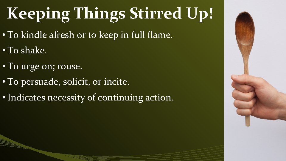 Keeping Things Stirred Up! • To kindle afresh or to keep in full flame.