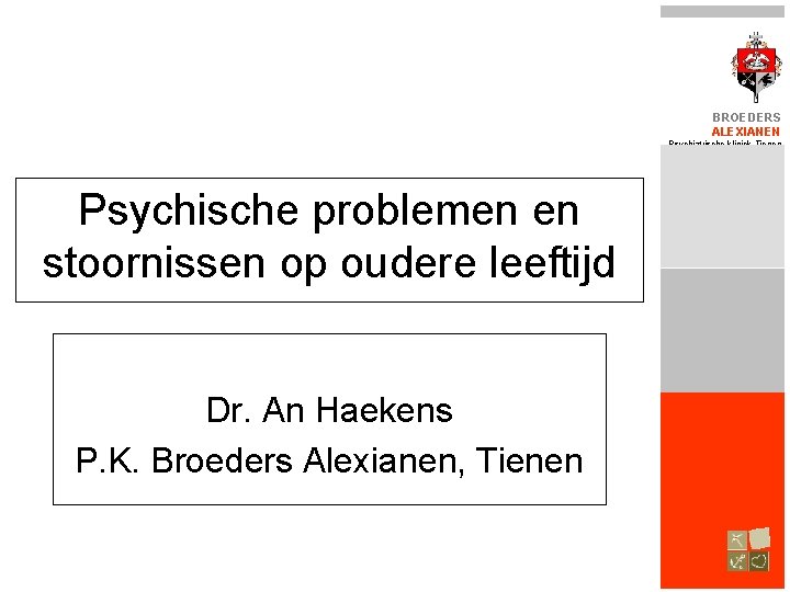 BROEDERS ALEXIANEN Psychiatrische kliniek Tienen Psychische problemen en stoornissen op oudere leeftijd Dr. An