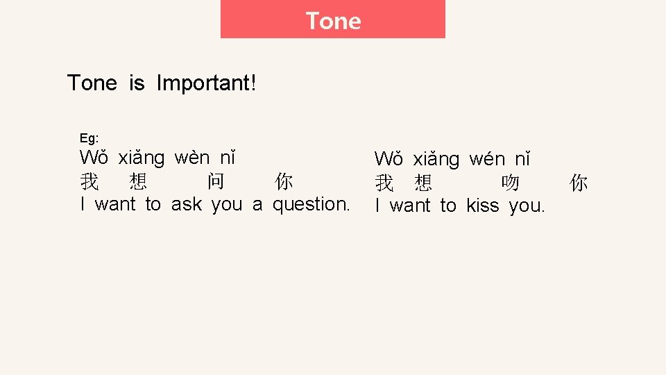 Tone is Important! Eg: Wǒ xiǎng wèn nǐ 我 想 问 你 I want