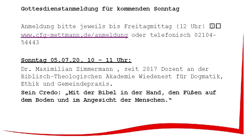 Gottesdienstanmeldung für kommenden Sonntag Anmeldung bitte jeweils bis Freitagmittag (12 Uhr! �� ): www.