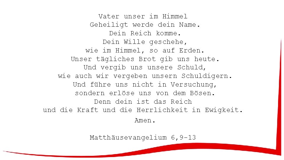 Vater unser im Himmel Geheiligt werde dein Name. Dein Reich komme. Dein Wille geschehe,