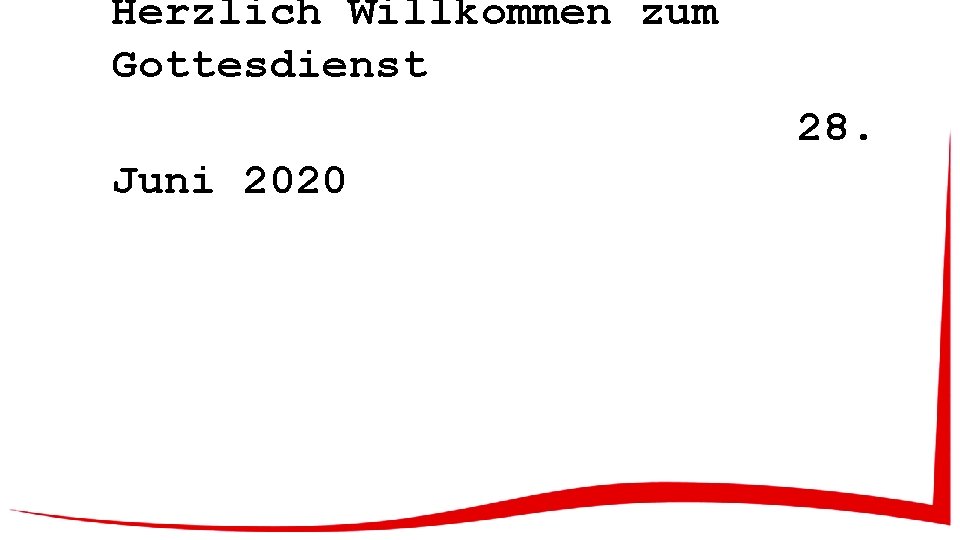 Herzlich Willkommen zum Gottesdienst 28. Juni 2020 