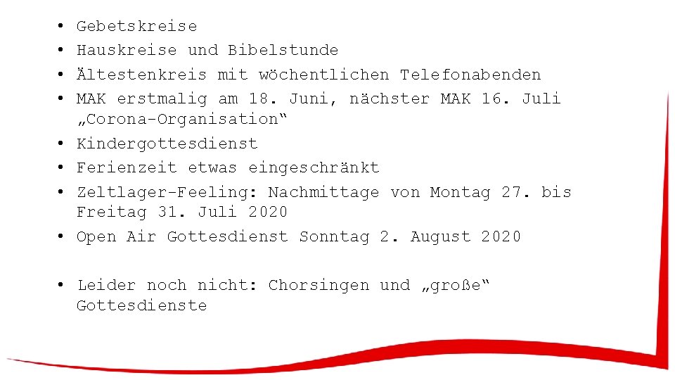  • • Gebetskreise Hauskreise und Bibelstunde Ältestenkreis mit wöchentlichen Telefonabenden MAK erstmalig am