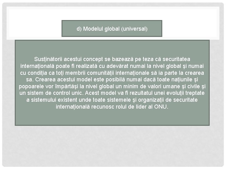 d) Modelul global (universal) Susţinătorii acestui concept se bazează pe teza că securitatea internaţională