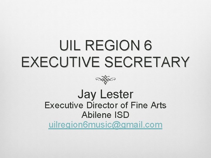 UIL REGION 6 EXECUTIVE SECRETARY Jay Lester Executive Director of Fine Arts Abilene ISD UIL REGION 6 EXECUTIVE SECRETARY Jay Lester Executive Director of Fine Arts Abilene ISD