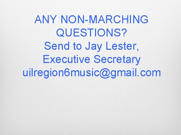 ANY NON-MARCHING QUESTIONS? Send to Jay Lester, Executive Secretary uilregion 6 music@gmail. com ANY NON-MARCHING QUESTIONS? Send to Jay Lester, Executive Secretary uilregion 6 music@gmail. com