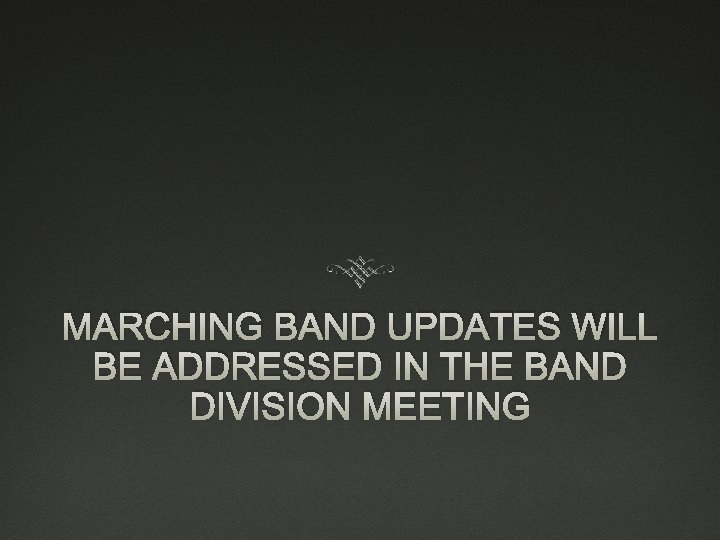 MARCHING BAND UPDATES WILL BE ADDRESSED IN THE BAND DIVISION MEETING MARCHING BAND UPDATES WILL BE ADDRESSED IN THE BAND DIVISION MEETING