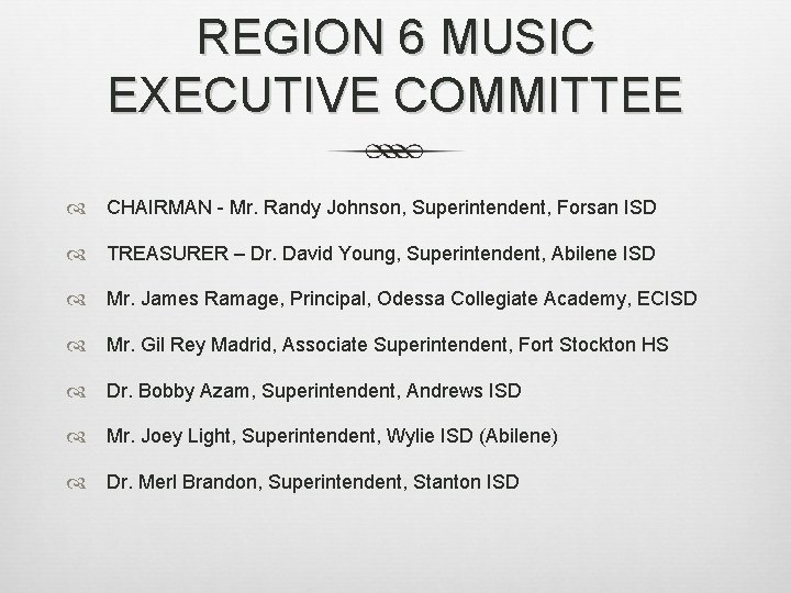 REGION 6 MUSIC EXECUTIVE COMMITTEE CHAIRMAN - Mr. Randy Johnson, Superintendent, Forsan ISD TREASURER REGION 6 MUSIC EXECUTIVE COMMITTEE CHAIRMAN - Mr. Randy Johnson, Superintendent, Forsan ISD TREASURER