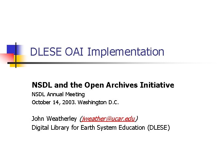 DLESE OAI Implementation NSDL and the Open Archives Initiative NSDL Annual Meeting October 14,