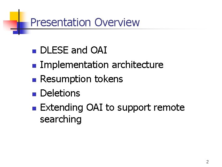 Presentation Overview n n n DLESE and OAI Implementation architecture Resumption tokens Deletions Extending