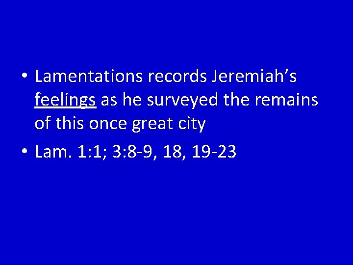  • Lamentations records Jeremiah’s feelings as he surveyed the remains of this once