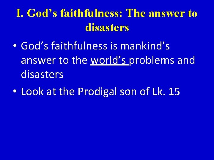 I. God’s faithfulness: The answer to disasters • God’s faithfulness is mankind’s answer to