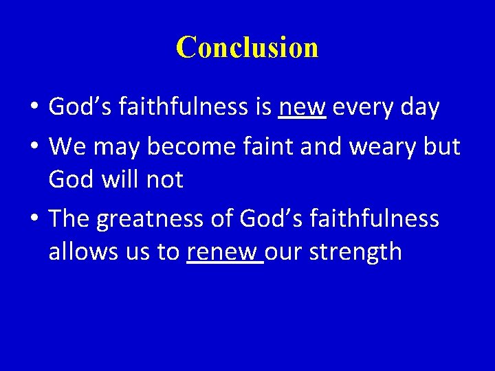 Conclusion • God’s faithfulness is new every day • We may become faint and