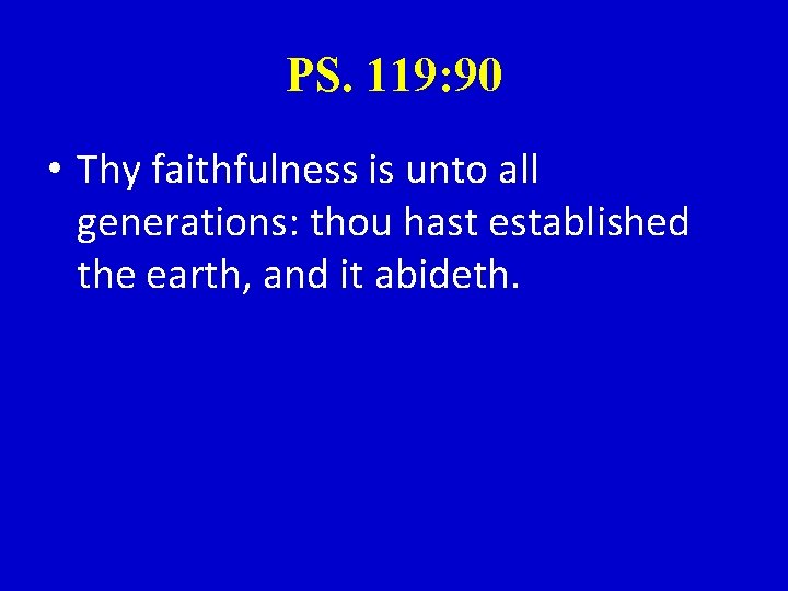 PS. 119: 90 • Thy faithfulness is unto all generations: thou hast established the