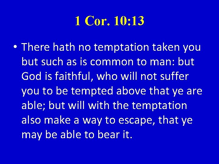 1 Cor. 10: 13 • There hath no temptation taken you but such as