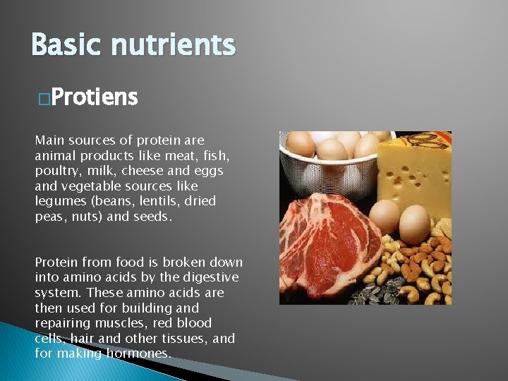 Basic nutrients �Protiens Main sources of protein are animal products like meat, fish, poultry,