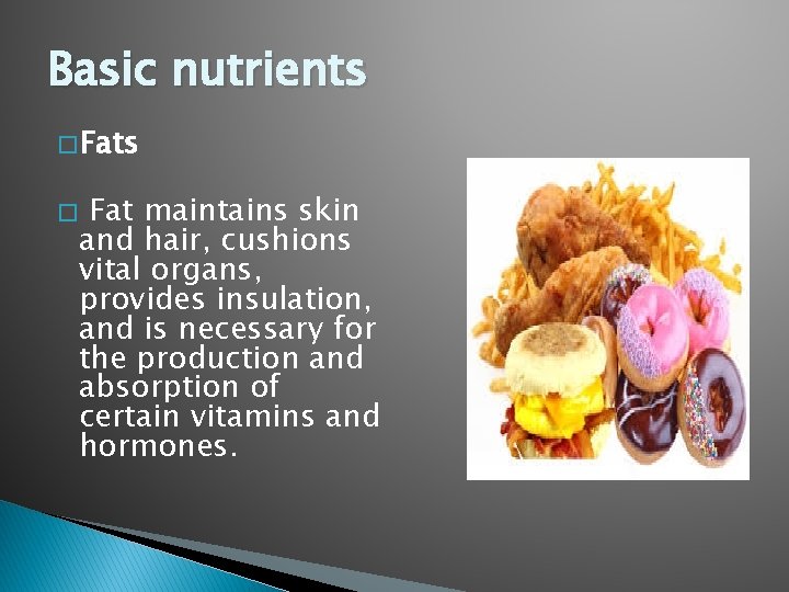 Basic nutrients � Fat maintains skin and hair, cushions vital organs, provides insulation, and