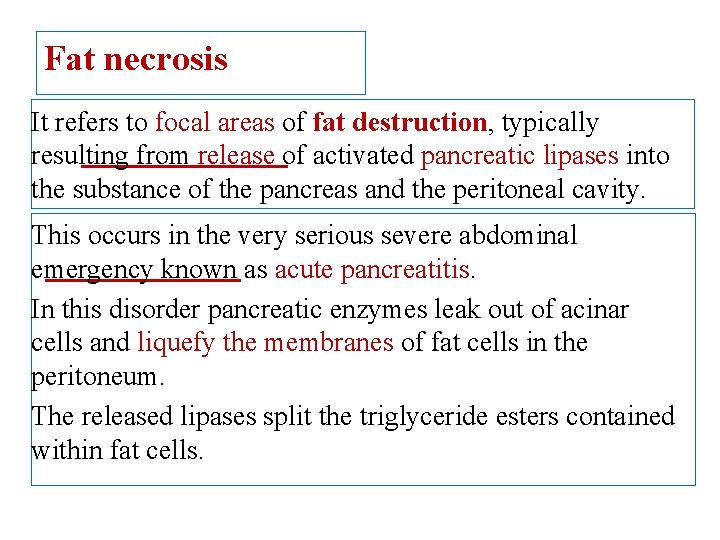 Fat necrosis It refers to focal areas of fat destruction, typically resulting from release