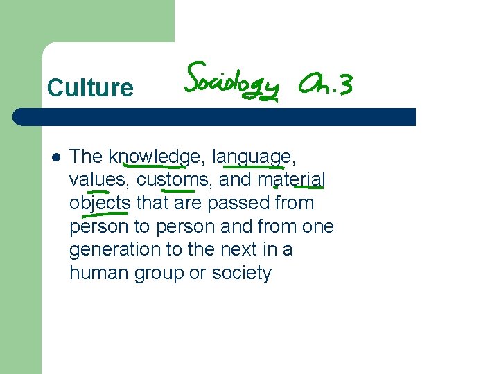 Culture l The knowledge, language, values, customs, and material objects that are passed from