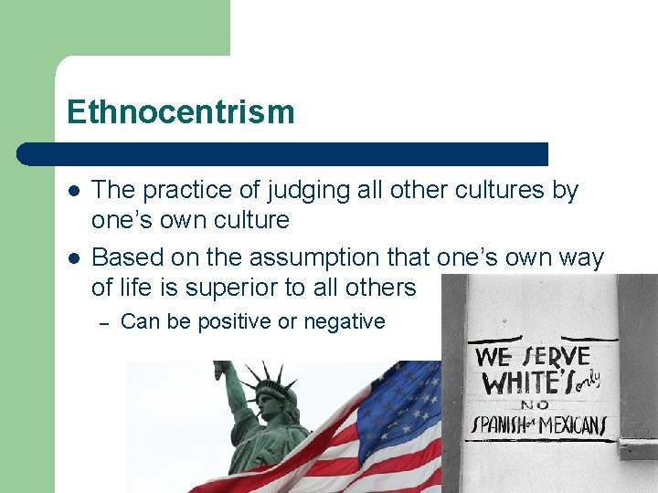 Ethnocentrism l l The practice of judging all other cultures by one’s own culture