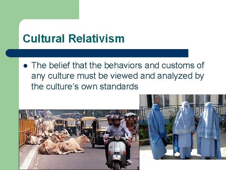 Cultural Relativism l The belief that the behaviors and customs of any culture must