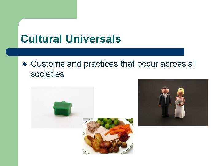 Cultural Universals l Customs and practices that occur across all societies 